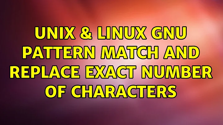 Unix & Linux: GNU Pattern Match and replace exact number of characters