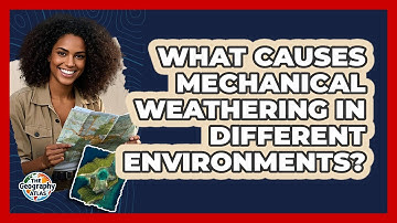 What Causes Mechanical Weathering In Different Environments? - The Geography Atlas