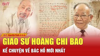 Giáo sư Hoàng Chí Bảo kể chuyện Bác Hồ tại Hà Tĩnh năm 2023