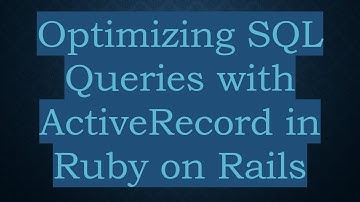 Optimizing SQL Queries with ActiveRecord in Ruby on Rails
