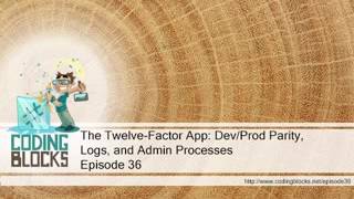 Episode 36 – The Twelve Factor App: Dev/Prod Parity, Logs, and Admin Processes Wealth