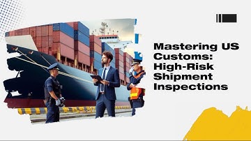 Mastering US Customs: High-Risk Shipment Inspections