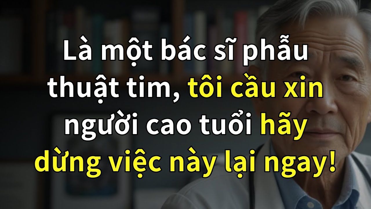 Outline Video LÀ MỘT BÁC SĨ PHẪU THUẬT TIM, TÔI VAN XIN NGƯỜI CAO TUỔI HÃY DỪNG NHỮNG THÓI QUEN NÀY LẠI NGAY!