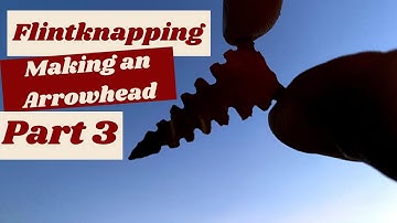 Flintknapping an Arrowhead (Part 3 of 3)