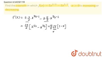Find the intervals in which f(x)=5x^(3//2)-3x^(5//2),\\ \\ x gt0\nis increasing or decreasing. |...
