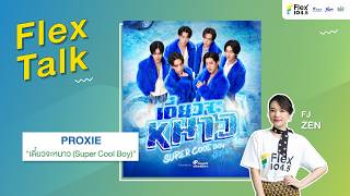[LIVE] FlexTalk กับ PROXIE ที่มาพร้อมกับเพลง เดี๋ยวจะหนาว (Super Cool Boy)  | Flex Talk 2026 EP.37 |