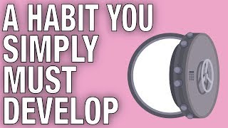A Habit You Simply Must Develop In Your Life