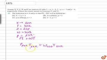 Assume X, Y, Z, W and P are matrices of order `2 xxn` , `3 xxk` , `2 xxp` , `n xx3` and `p xxk` ...