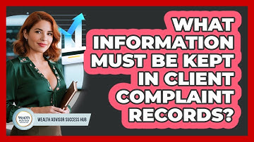 What Information Must Be Kept In Client Complaint Records?