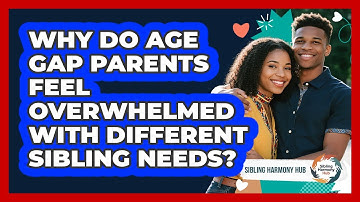 Why Do Age Gap Parents Feel Overwhelmed With Different Sibling Needs? - Sibling Harmony Hub