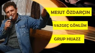 Vazgeç gönlüm  - Mesut Özdarçın & Üzeyir Oğuz (MUHTEŞEM YORUM)