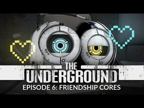 Portal - The Underground / Episode 6: Friendship Cores