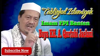 TABLIGHUL ISLAMIYAH || BUYA KH. A. QURTHUBI JAELANI || IMAM FPI BANTEN || IRA MI'RAJ ||