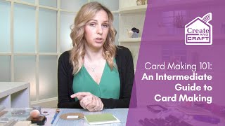 Card Making 101: An Intermediate Guide to Card Making | Cardmaking | Create and Craft