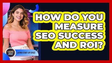 How Do You Measure SEO Success And ROI? - Latino Start Up Space