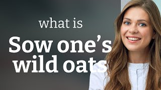 Understanding the Phrase "Sow One's Wild Oats"