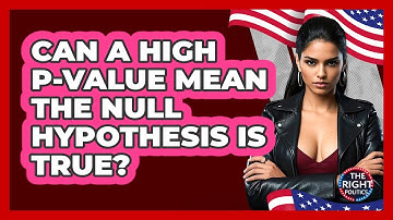 Can A High P-Value Mean The Null Hypothesis Is True?