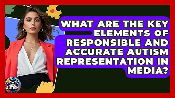 What Are The Key Elements Of Responsible And Accurate Autism Representation In Media?