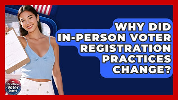 Why Did In-person Voter Registration Practices Change? - First Time Voter Expert