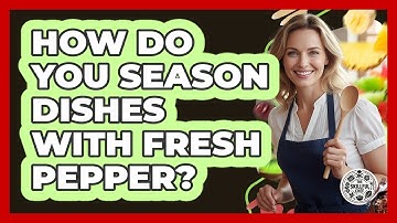 How Do You Season Dishes With Fresh Pepper?