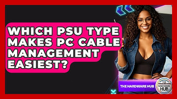 Which PSU Type Makes PC Cable Management Easiest? - The Hardware Hub