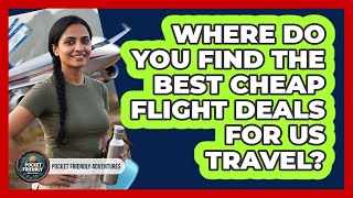 Where Do You Find The Best Cheap Flight Deals For US Travel? - Pocket Friendly Adventures