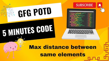 Max distance between same elements | GFG POTD | 5 Minutes Code | GeeksForGeeks