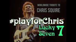 Play For Chris 7  - Lucky Seven - Worldwide tribute to Chris Squire