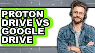 Proton Drive vs Google Drive - 2025 Comparison