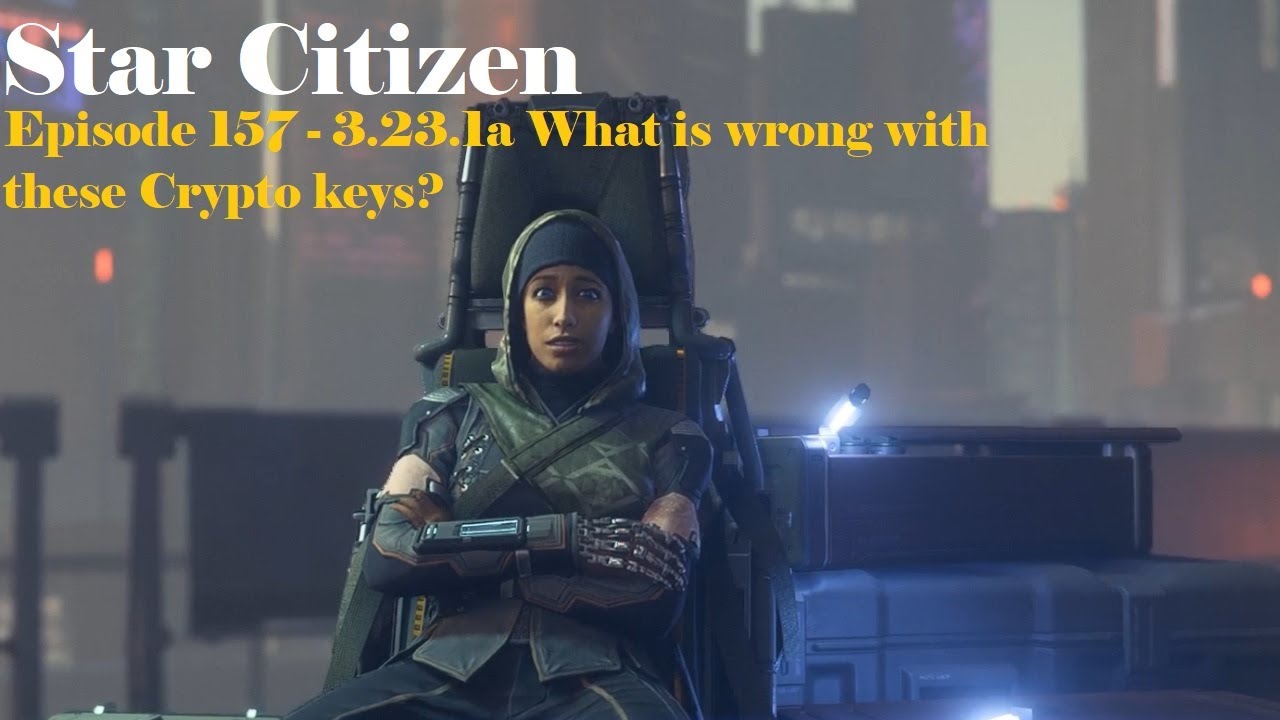 Star Citizen - Episode 157 - 3.23.1a What is wrong with these Crypto keys?