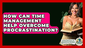 How Can Time Management Help Overcome Procrastination? - Anecdotes in Quotation