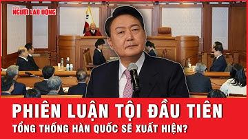 Lần đầu tiên: Tổng thống Hàn Quốc xuất hiện trước phiên luận tội, điều gì sẽ xảy ra? Tin thế giới