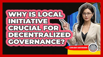 Why Is Local Initiative Crucial For Decentralized Governance?