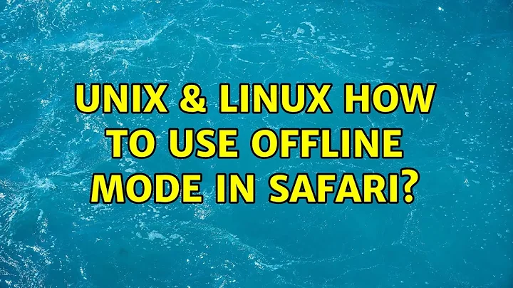 Unix & Linux: How to use offline mode in Safari? (4 Solutions!!)