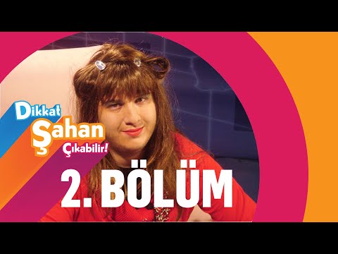 Dikkat Şahan Çıkabilir 2. Bölüm