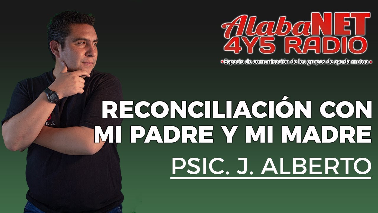 *Psic. Jose Alberto Alvarez / Tema: Reconciliación Con Mi Padre y Madre.*