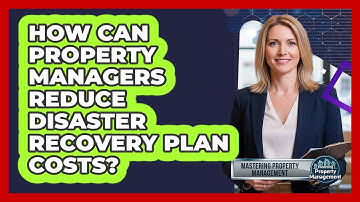How Can Property Managers Reduce Disaster Recovery Plan Costs? - Mastering Property Management