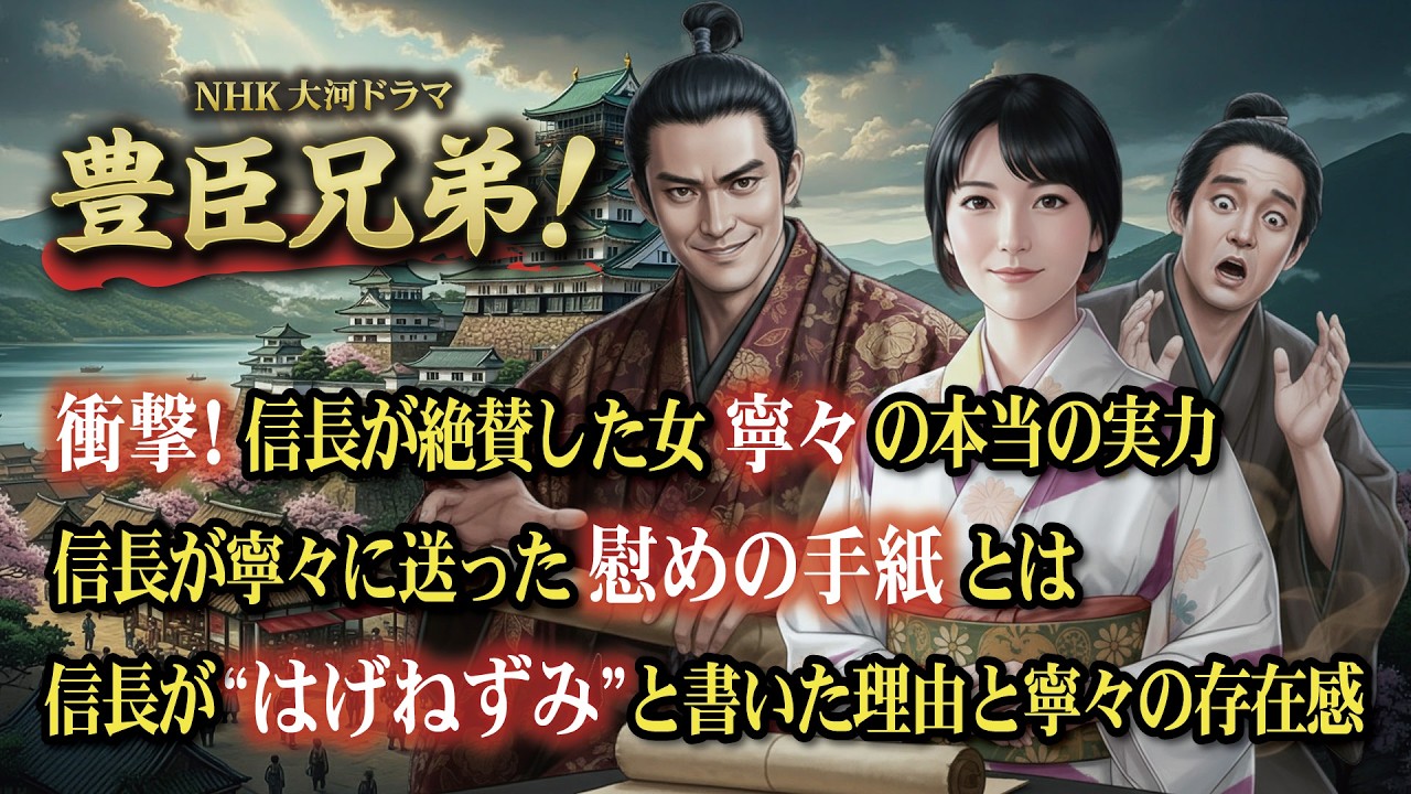 NHK大河ドラマ　豊臣兄弟！戦国ドラマ 解説5　衝撃！信長が絶賛した女 寧々の本当の実力　信長が寧々に送った慰めの手紙とは　信長が“はげねずみ”と書いた理由と寧々の存在感