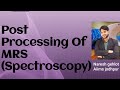 How to do post processing of MRS ( Spectroscopy ) - Naresh gehlot
