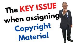 The Key Issue when assigning Copyright Material