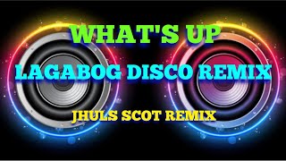 WHAT'S UP - BY: 4 NON BLONDES ( LAGABOG DISCO REMIX ) JHULS SCOT REMIX