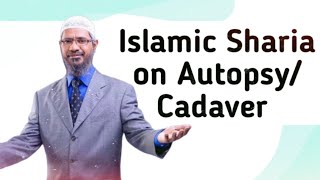 Islamic Sharia on Autopsy/Cadaver -Dr. Zakir Naik