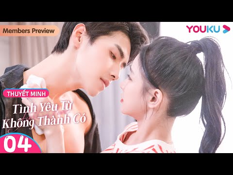 #1 [THUYẾT MINH] Tình Yêu Từ Không Thành Có | EP04 | Thái Trác Nghi/Tiêu Khải Trung | YOUKU Mới Nhất