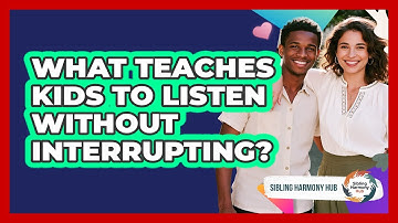 What Teaches Kids To Listen Without Interrupting?