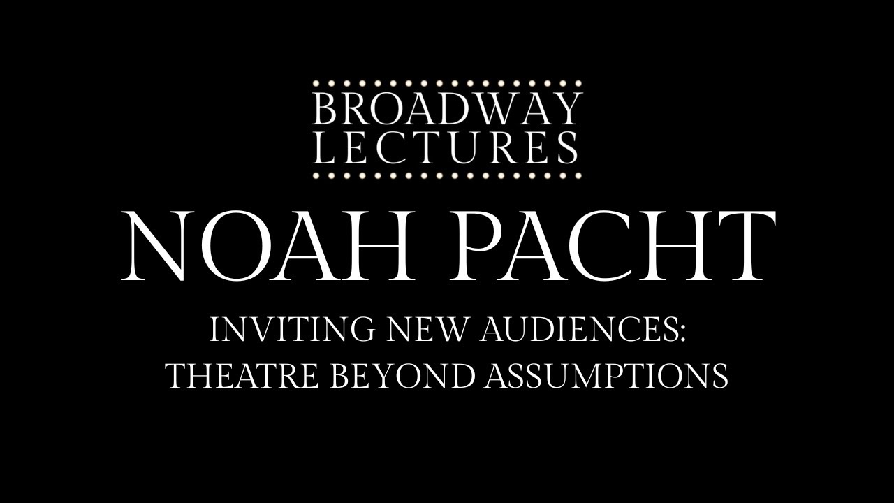 Noah Pacht | Inviting New Audiences: Theatre Beyond Assumptions