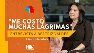 'Esa decisión me costó muchísimas lágrimas'  Beatriz Valdés | Rostros de un País
