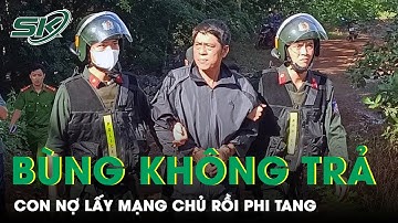 Con Nợ Đoạt Mạng Chủ Nợ Rồi Chôn Phi Tang Nạn Nhân Tại Bình Phước | SKĐS
