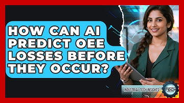 How Can AI Predict OEE Losses Before They Occur? - Industrial Tech Insights
