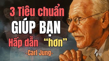 3 Tiêu chuẩn Khiến Bạn Hấp dẫn Hơn | Carl Jung