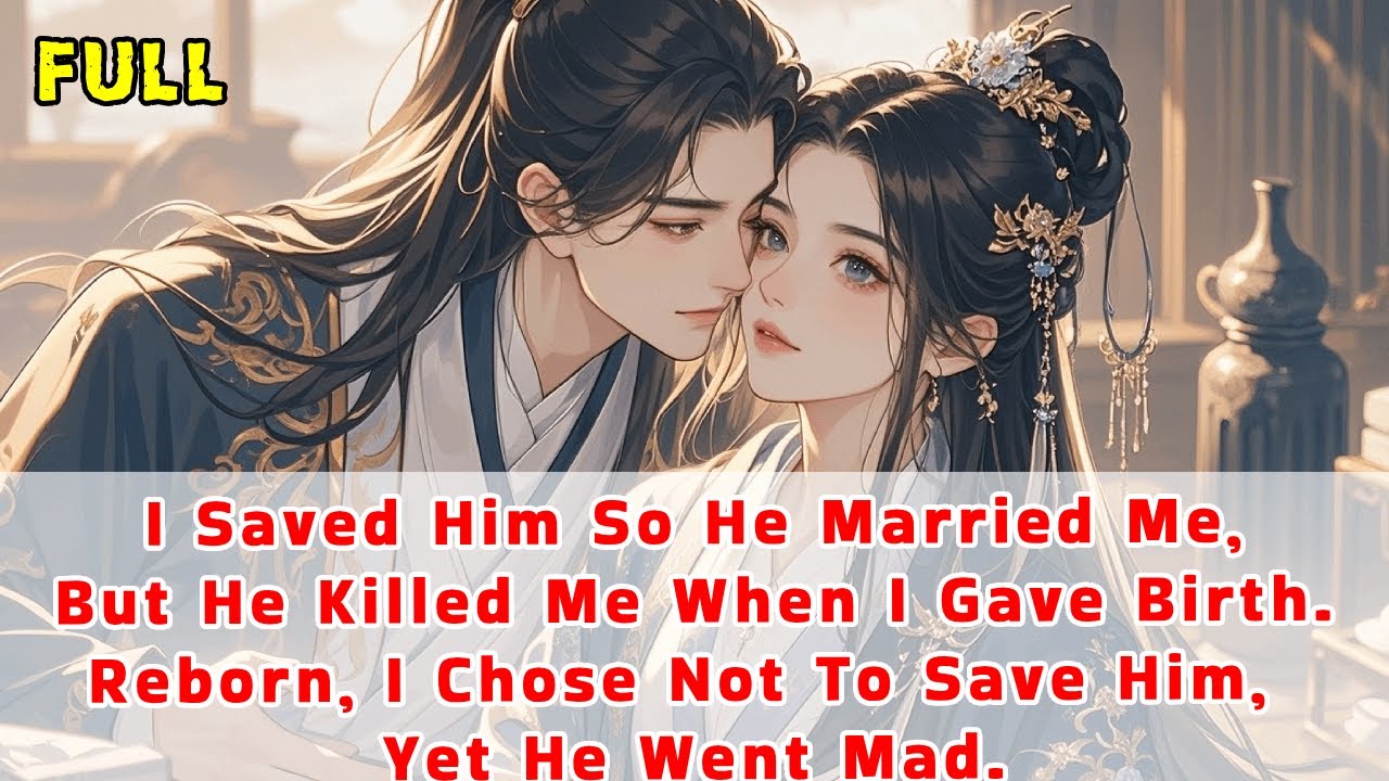I Saved Him So He Married Me,But He Killed Me When I Gave Birth.Reborn,I Chose Not To Save Him,He...